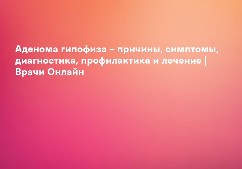 Аденома гипофиза. Диагностика и лечение в Израиле, в Медицинском центре им. Рабина