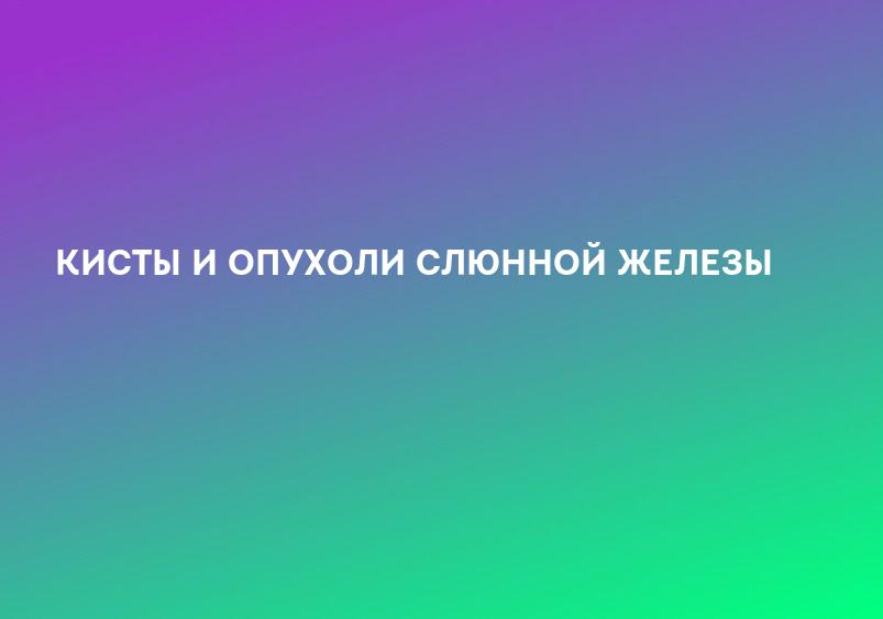 КИСТЫ И ОПУХОЛИ СЛЮННОЙ ЖЕЛЕЗЫ