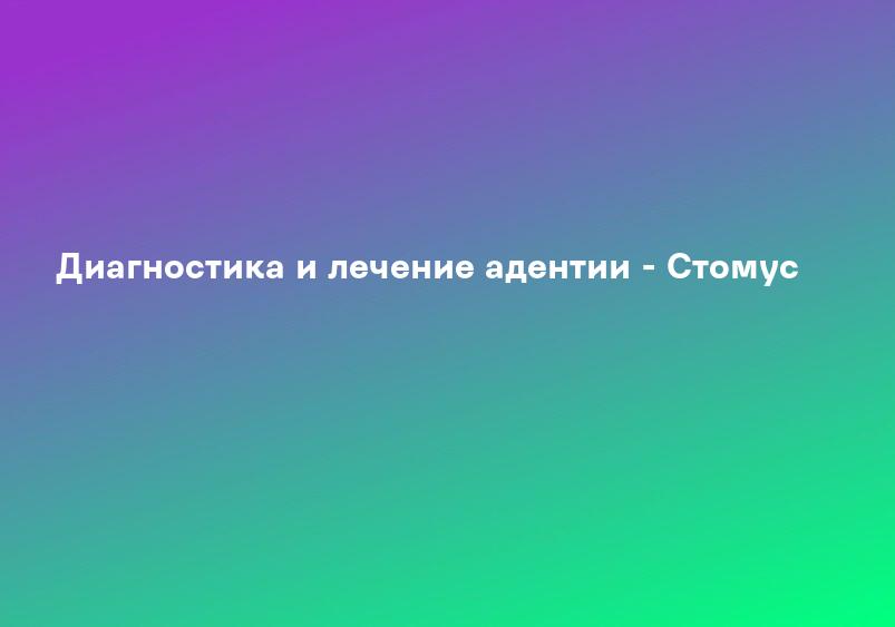 Адентия – причины, симптомы, диагностика, профилактика и лечение | Врачи Онлайн