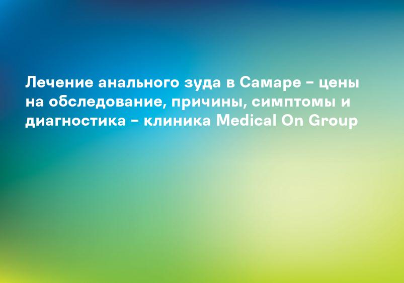 Лечение анального зуда в Самаре – цены на обследование, причины, симптомы и диагностика – клиника Medical On Group