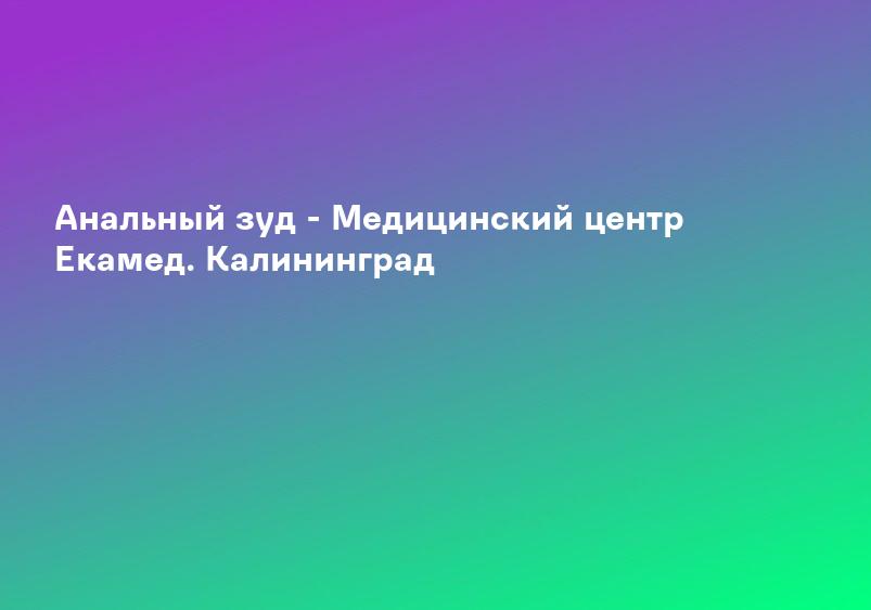 Анальный зуд - Медицинский центр Екамед. Калининград