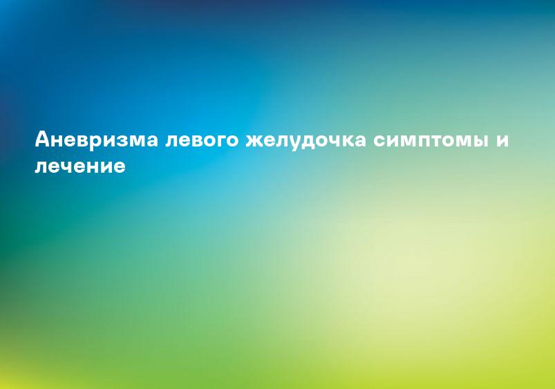 Аневризма левого желудочка симптомы и лечение
