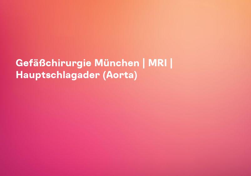 Gefäßchirurgie München | MRI | Hauptschlagader (Aorta)