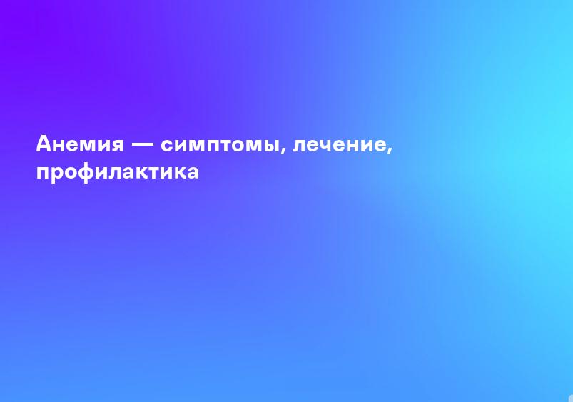 Анемия - симптомы, диагностика и способы лечения заболевания - Ленинградская областная клиническая больница (ГБУЗ ЛОКБ)