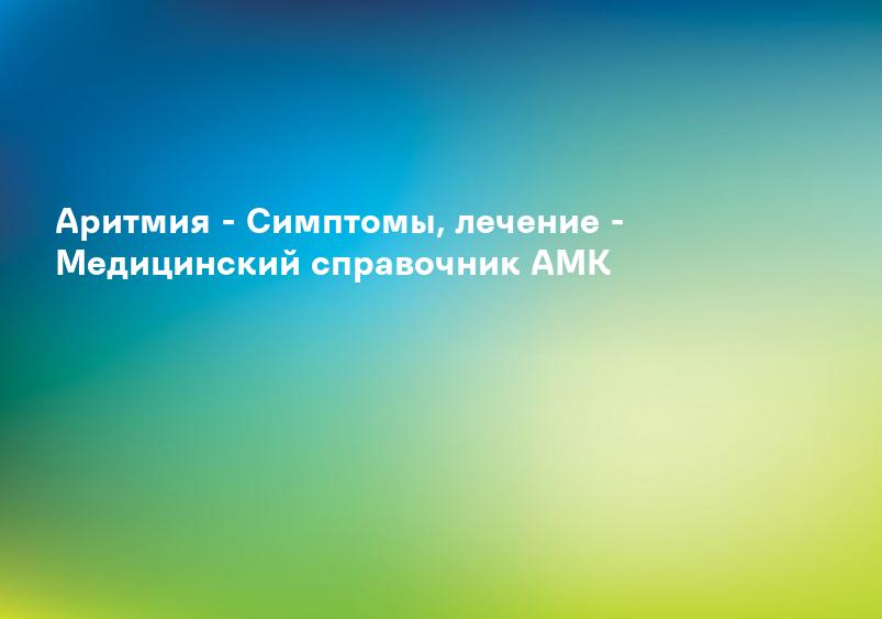 Аритмия - Симптомы, лечение - Медицинский справочник АМК