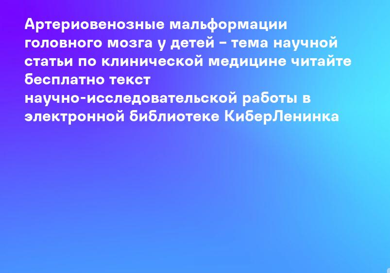 Артериовенозные мальформации головного мозга у детей – тема научной статьи по клинической медицине читайте бесплатно текст научно-исследовательской работы в электронной библиотеке КиберЛенинка