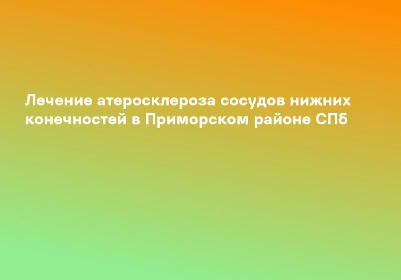 Лечение атеросклероза сосудов нижних конечностей в Приморском районе СПб