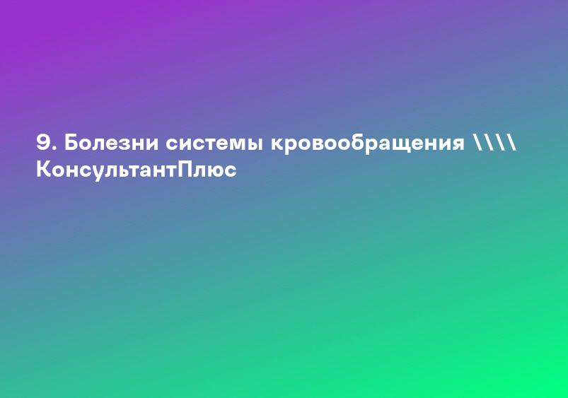 9. Болезни системы кровообращения КонсультантПлюс