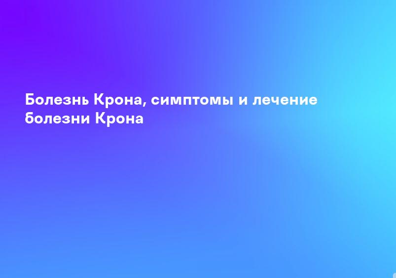 Болезнь Крона, симптомы и лечение болезни Крона