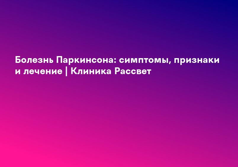 Болезнь Паркинсона: симптомы и лечение | Деликатная Терапия Души