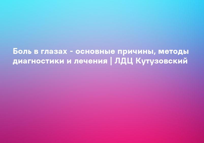 Боль в глазах: причины возникновения, симптомы и лечение | Клиника Рассвет