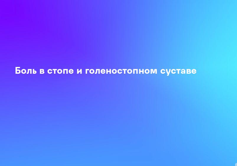 Боль в стопе и голеностопном суставе