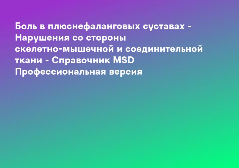 Боль в плюснефаланговых суставах - Нарушения со стороны скелетно-мышечной и соединительной ткани - Справочник MSD Профессиональная версия