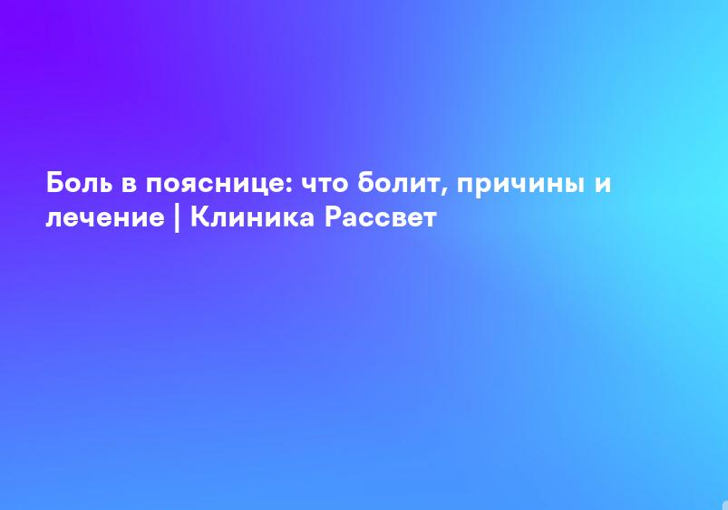 Боль в пояснице: что болит, причины и лечение | Клиника Рассвет