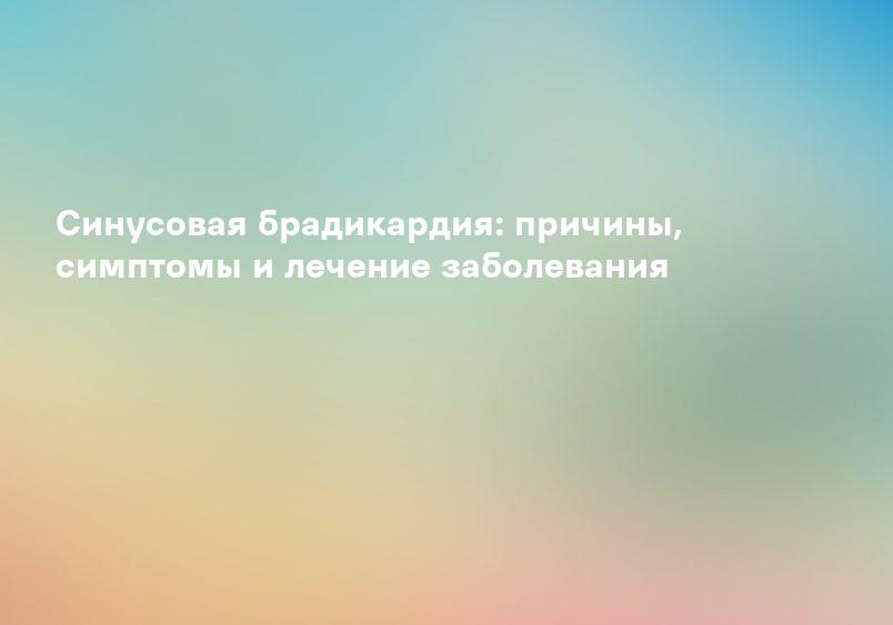 Синусовая брадикардия: причины, симптомы, диагностика, лечение - центр «Меддиагностика»