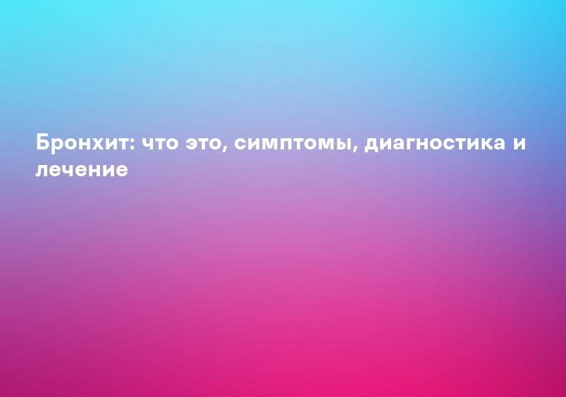 Бронхит: причины, симптомы, диагностика и лечение хронического и острого бронхита - клиника Фомина
