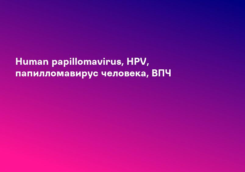 Human papillomavirus, HPV, папилломавирус человека, ВПЧ