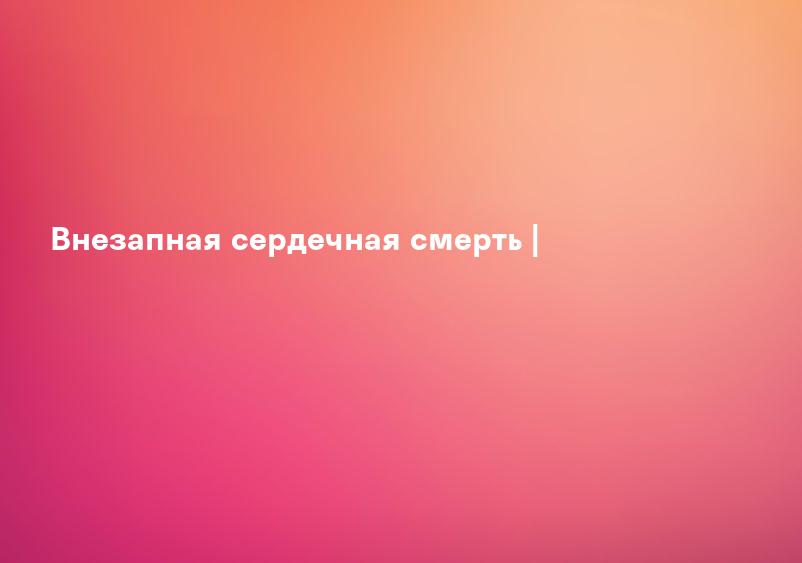 Внезапная сердечная смерть |