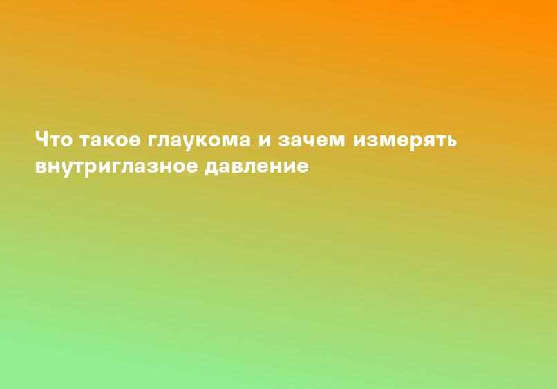 Что такое глаукома и зачем измерять внутриглазное давление