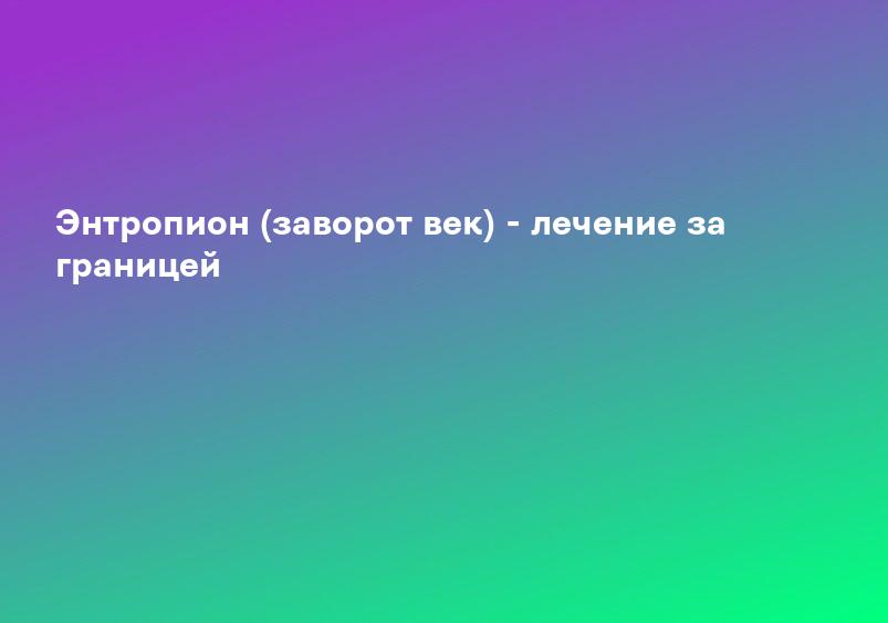 Выворот / заворот века (эктропион) — какие методы лечения существуют?