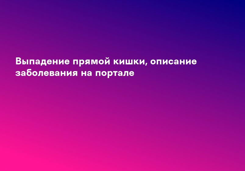 Выпадение прямой кишки - причины, симптомы, лечение | MedKontrol Мариуполь