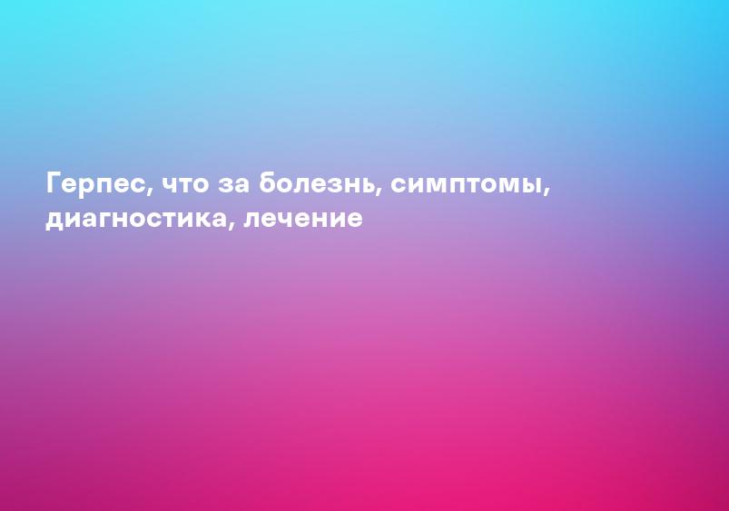 Генитальный герпес - лечение, причины, симптомы и признаки герпеса у мужчин и женщин | Medical On Group Мытищи