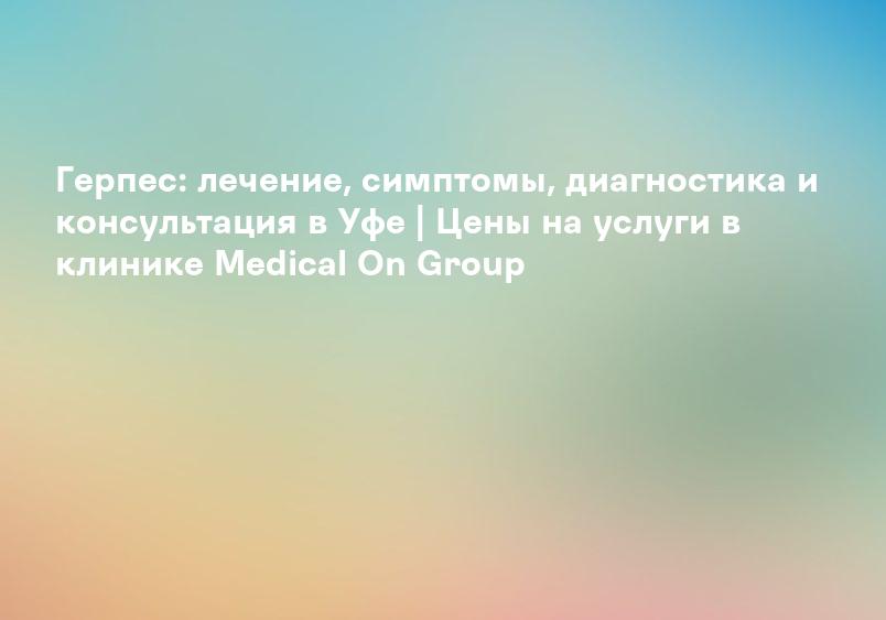 Генитальный герпес - Прием в Одинцово от 900 рублей. Лечение, причины, симптомы и признаки герпеса у мужчин и женщин