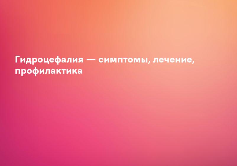 Гидроцефалия у детей. Лечение гидроцефалии головного мозга у детей