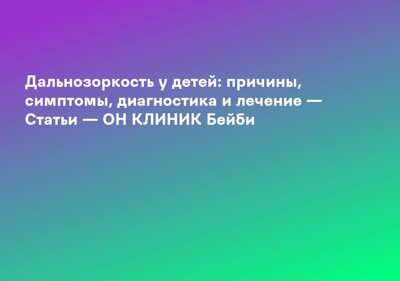 Дальнозоркость у детей: причины, симптомы, диагностика и лечение — Статьи — ОН КЛИНИК Бейби