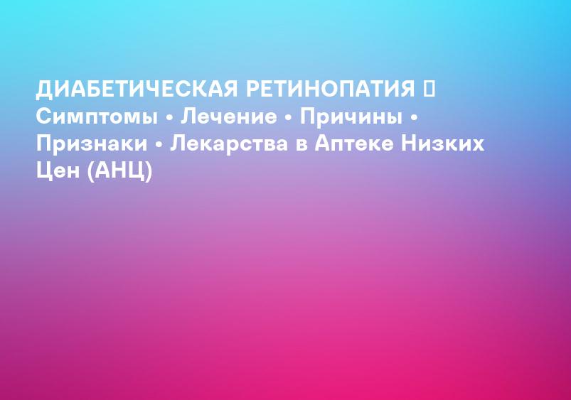 Диабетическая ретинопатия лечение в Москве - Методы лечения