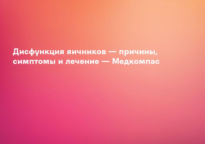 Дисфункция яичников — причины, симптомы и лечение — Медкомпас