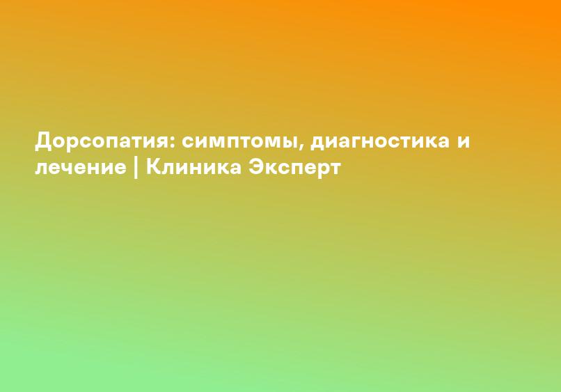 Дорсопатия: симптомы, диагностика и лечение | Клиника Эксперт