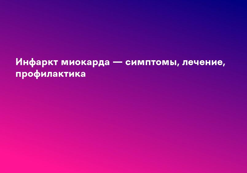 Инфаркт миокарда — симптомы, лечение, профилактика