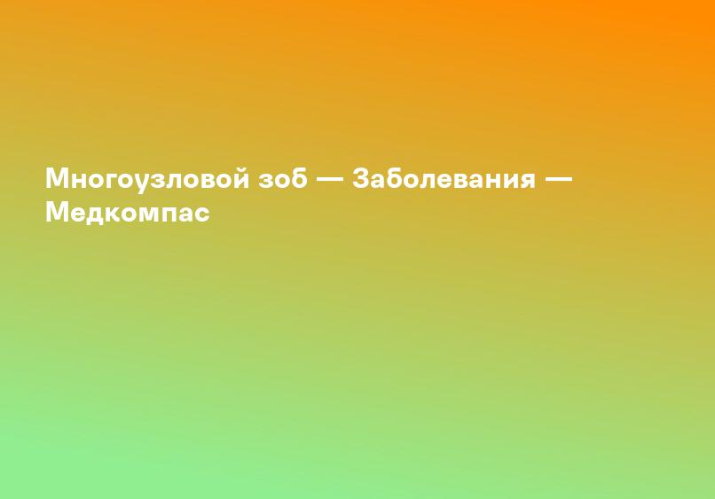 Многоузловой зоб — Заболевания — Медкомпас