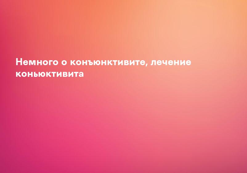 Немного о конъюнктивите, лечение коньюктивита