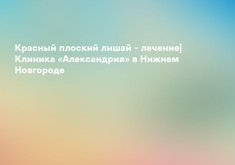 Красный плоский лишай — лечение в Астрахани | Клиника «Консилиум»