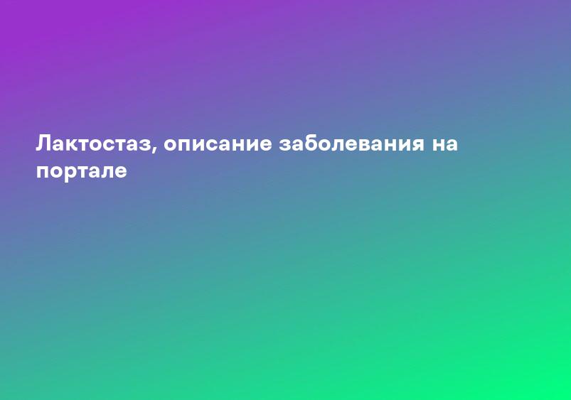 Лактостаз, описание заболевания на портале