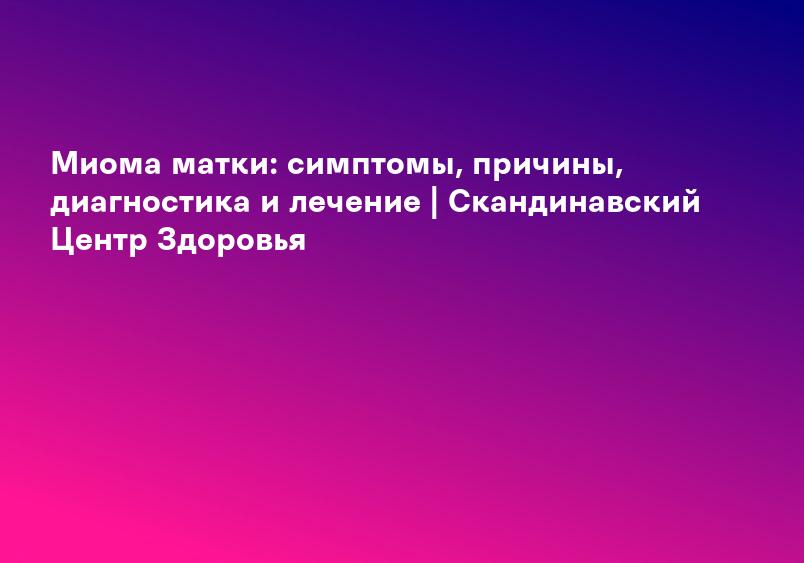 Признаки и симптомы миомы матки на ранних стадиях.