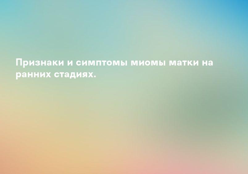 Признаки и симптомы миомы матки на ранних стадиях.