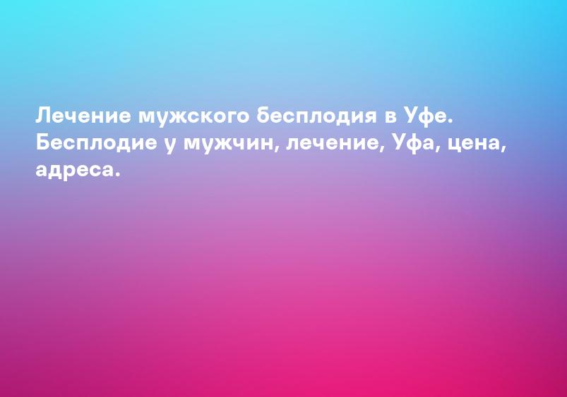 Лечение мужского бесплодия в Перми | Цена в клинике Medical On Group