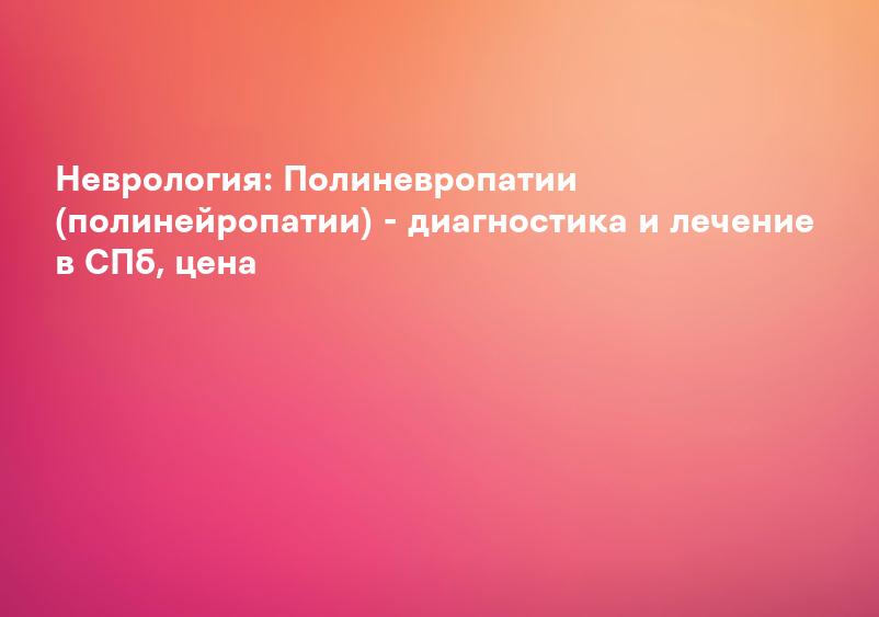 Мультифокальная моторная нейропатия: симптомы и лечение | Клиника Рассвет