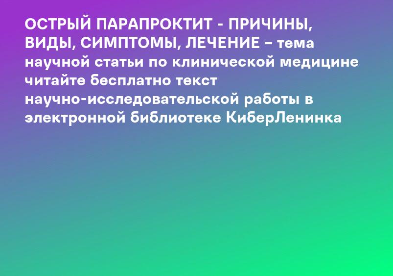 ОСТРЫЙ ПАРАПРОКТИТ - ПРИЧИНЫ, ВИДЫ, СИМПТОМЫ, ЛЕЧЕНИЕ – тема научной статьи по клинической медицине читайте бесплатно текст научно-исследовательской работы в электронной библиотеке КиберЛенинка