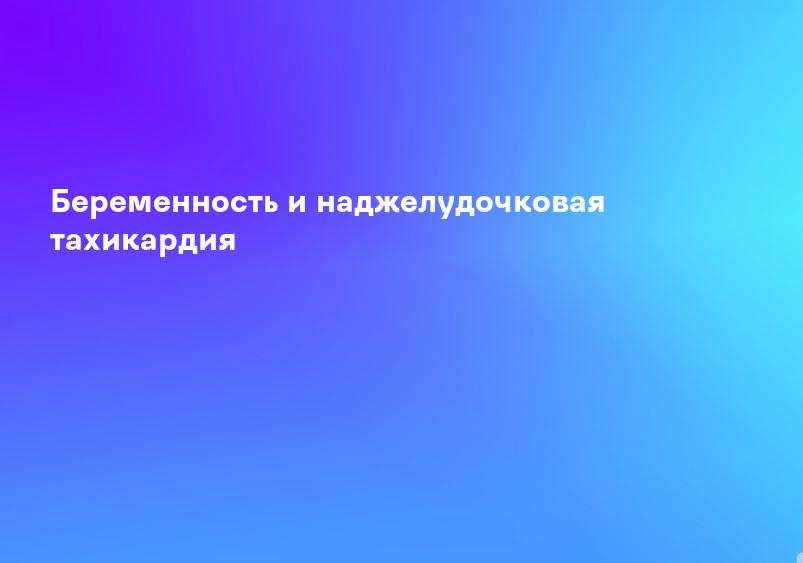 Беременность и наджелудочковая тахикардия