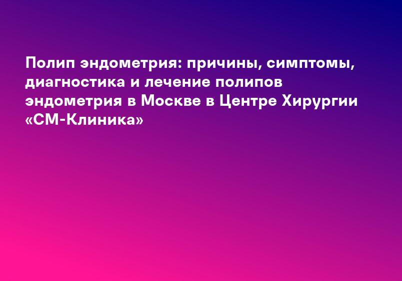 Полипы шейки матки - лечение, причины, симптомы и признаки заболевания цервикальный полип | Medical On Group Мытищи