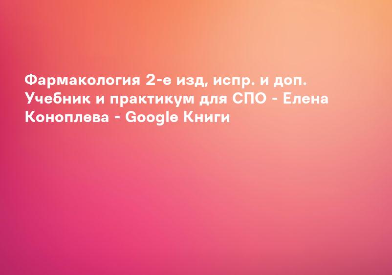 Фармакология 2-е изд, испр. и доп. Учебник и практикум для СПО - Елена Коноплева - Google Книги