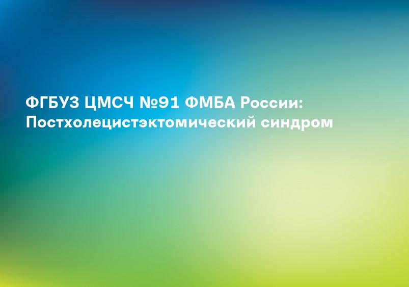 ФГБУЗ ЦМСЧ №91 ФМБА России: Постхолецистэктомический синдром