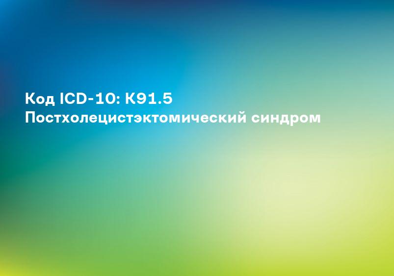 Код ICD-10: K91.5 Постхолецистэктомический синдром