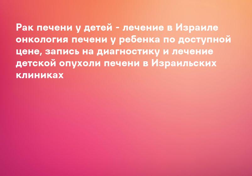 Рак печени у детей - лечение в Израиле онкология печени у ребенка по доступной цене, запись на диагностику и лечение детской опухоли печени в Израильских клиниках