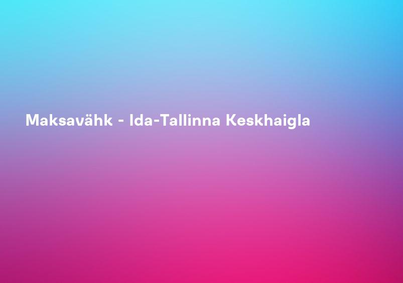 Maksavähk - Ida-Tallinna Keskhaigla