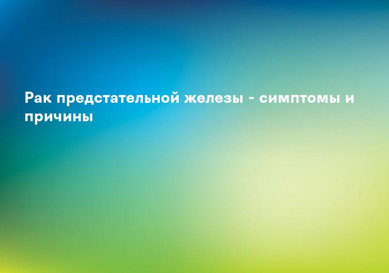 Рак предстательной железы - симптомы и причины